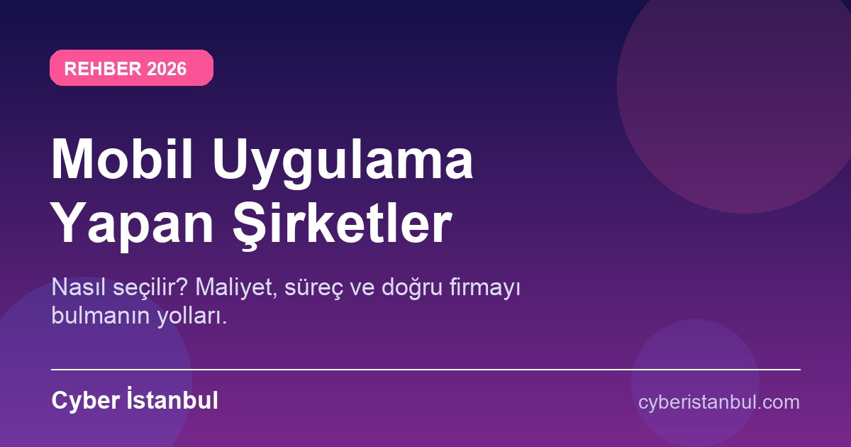 Mobil Uygulama Yapan Şirketler: Nasıl Seçilir? (2026)