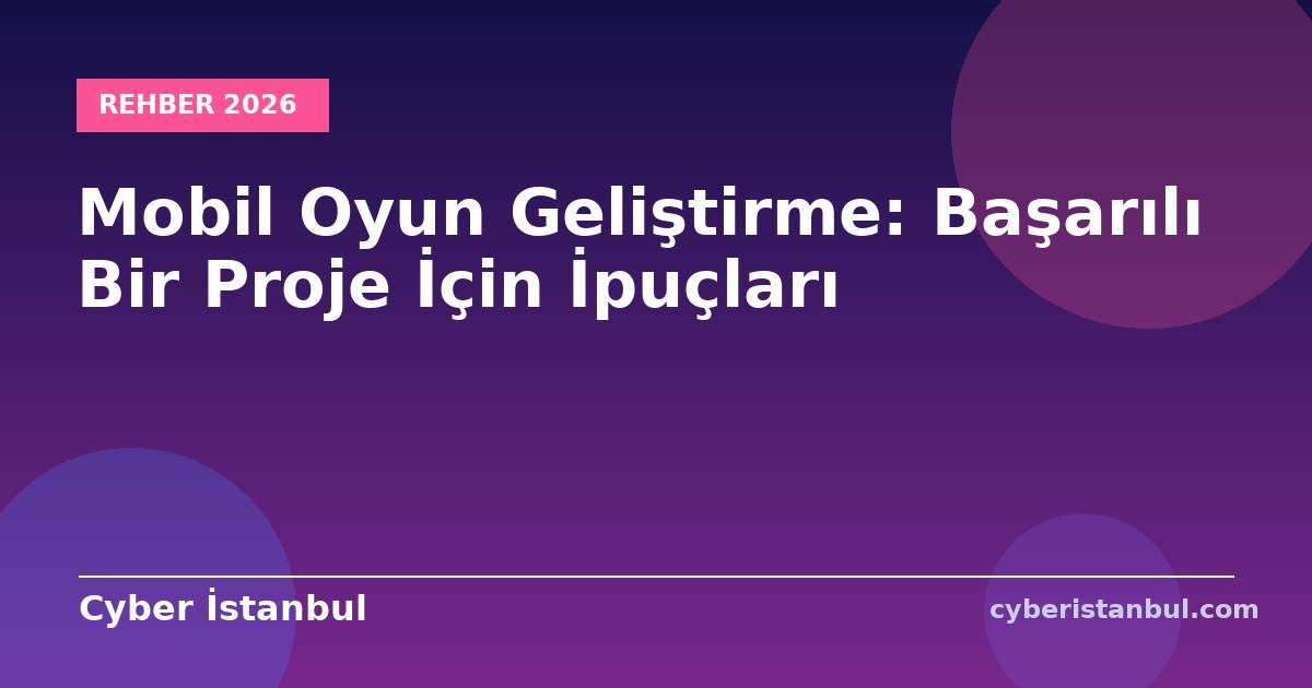 Mobil Oyun Geliştirme: Başarılı Bir Proje İçin İpuçları