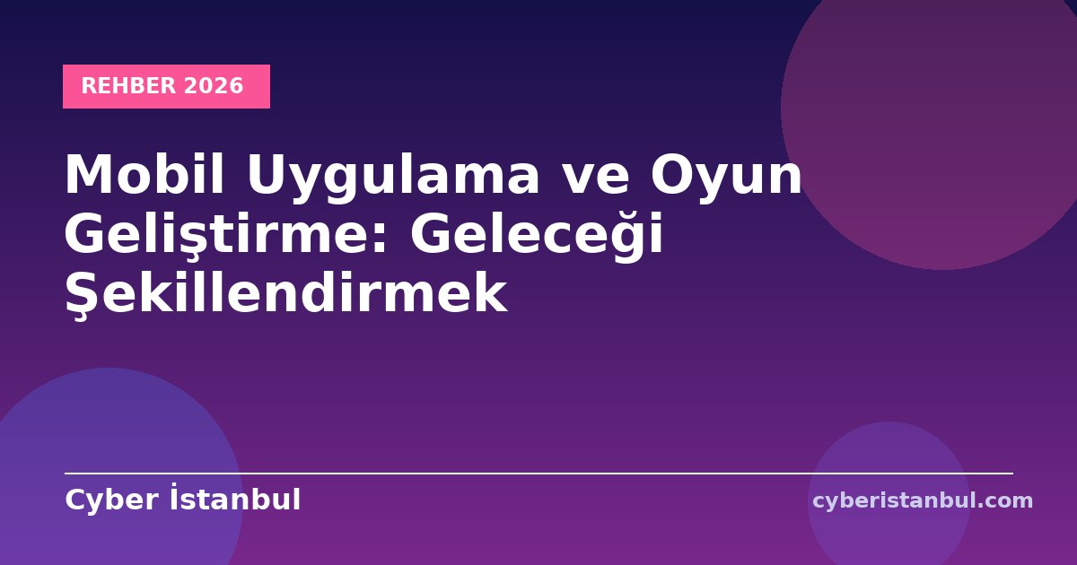 Mobil Uygulama ve Oyun Geliştirme: Geleceği Şekillendirmek