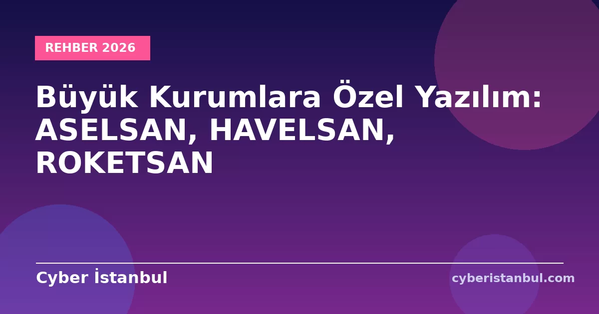 Büyük Kurumlara Özel Yazılım: ASELSAN, HAVELSAN, ROKETSAN