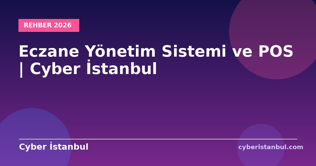 Eczane Yönetim Sistemi ve POS | Cyber İstanbul