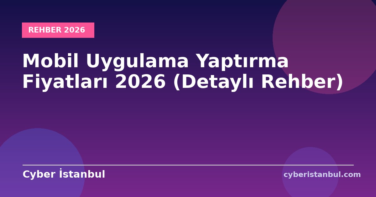 Mobil Uygulama Yaptırma Fiyatları 2026 (Detaylı Rehber)