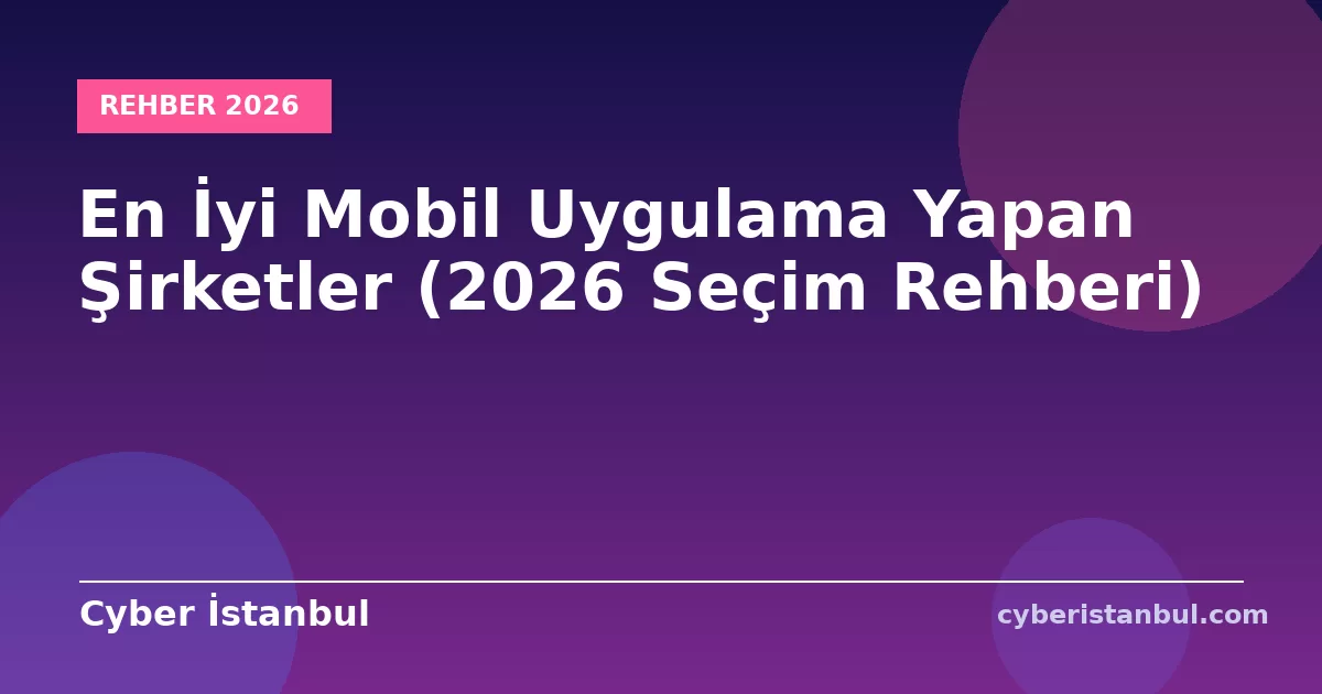 En İyi Mobil Uygulama Yapan Şirketler (2026 Seçim Rehberi)