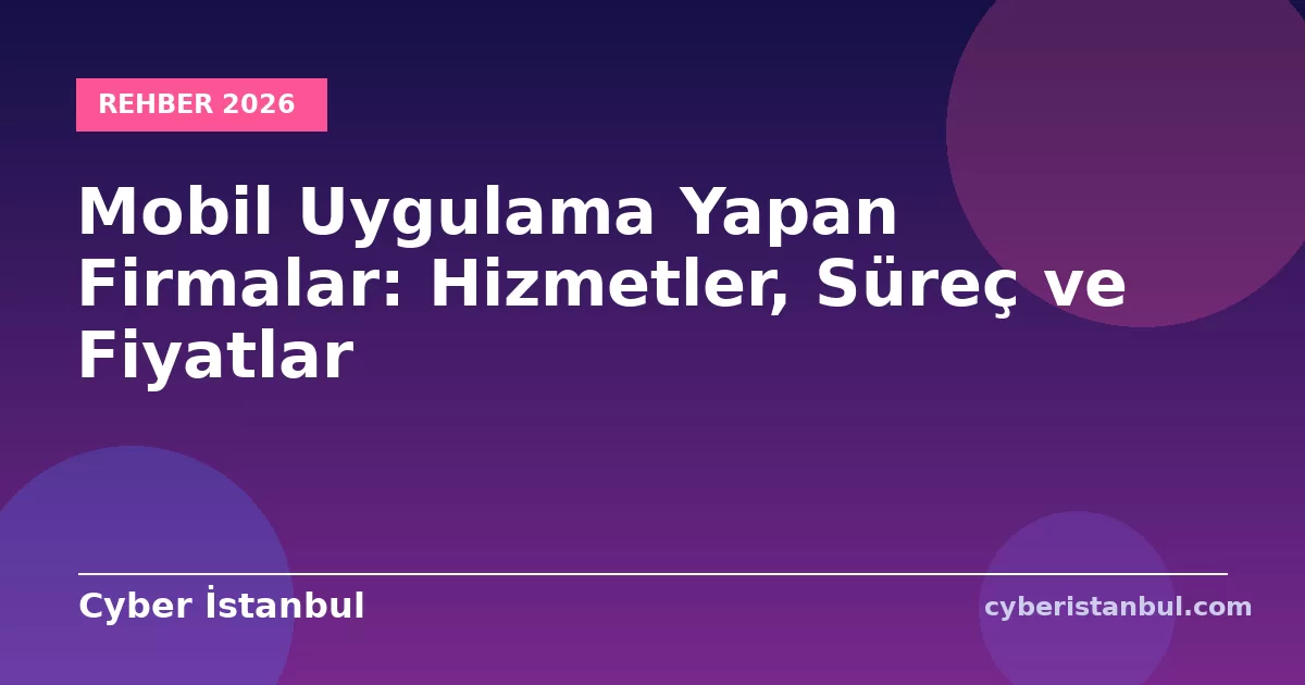 Mobil Uygulama Yapan Firmalar: Hizmetler, Süreç ve Fiyatlar