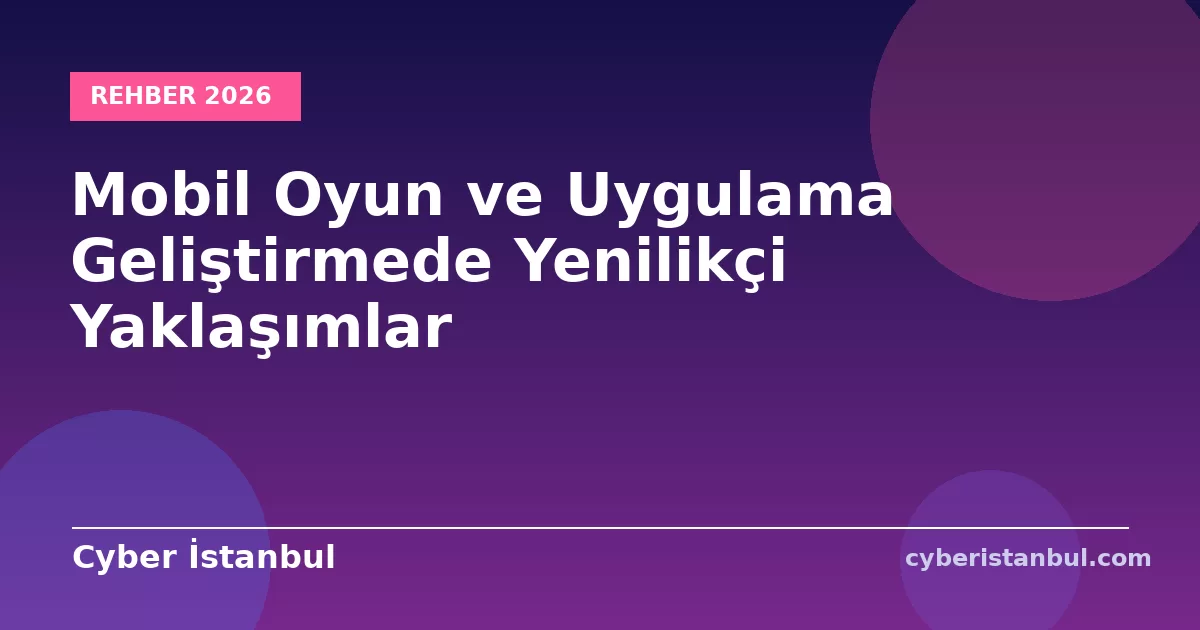 Mobil Oyun ve Uygulama Geliştirmede Yenilikçi Yaklaşımlar
