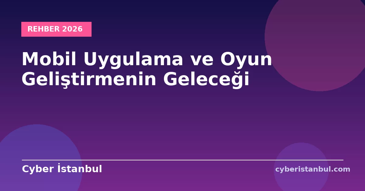 Mobil Uygulama ve Oyun Geliştirmenin Geleceği