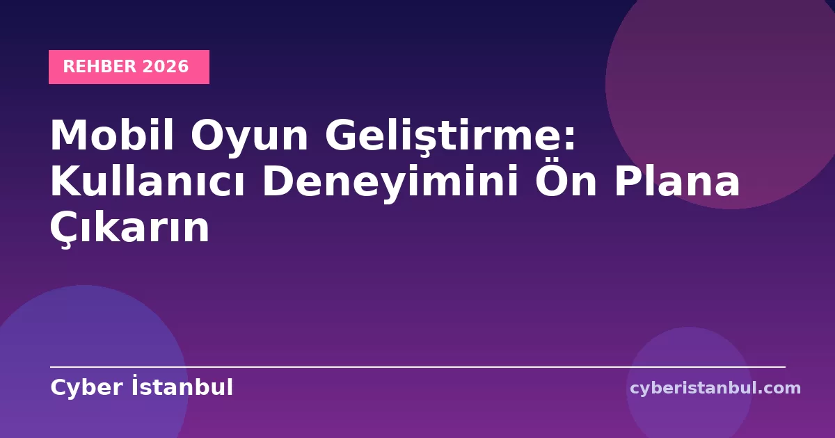 Mobil Oyun Geliştirme: Kullanıcı Deneyimini Ön Plana Çıkarın