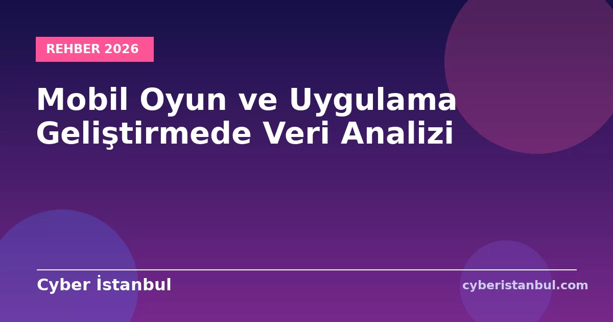 Mobil Oyun ve Uygulama Geliştirmede Veri Analizi