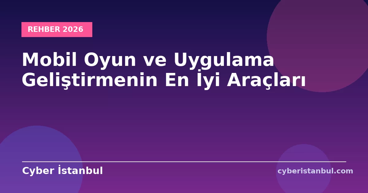Mobil Oyun ve Uygulama Geliştirmenin En İyi Araçları