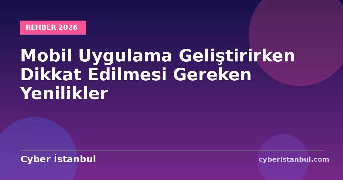 Mobil Uygulama Geliştirirken Dikkat Edilmesi Gereken Yenilikler