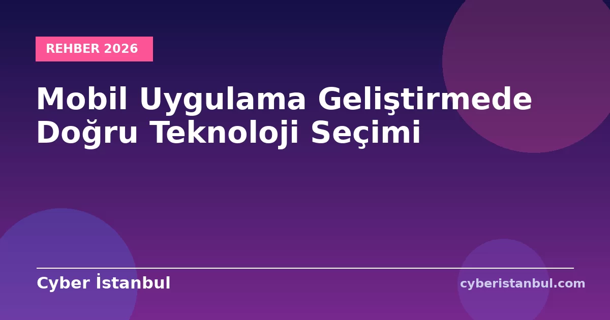 Mobil Uygulama Geliştirmede Doğru Teknoloji Seçimi