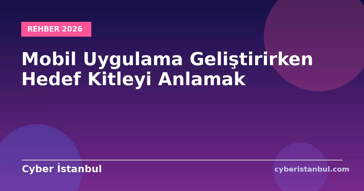 Mobil Uygulama Geliştirirken Hedef Kitleyi Anlamak