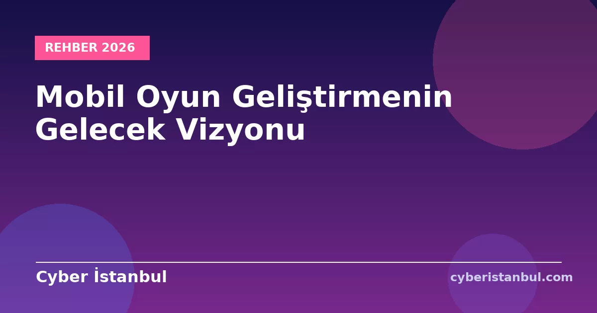 Mobil Oyun Geliştirmenin Gelecek Vizyonu