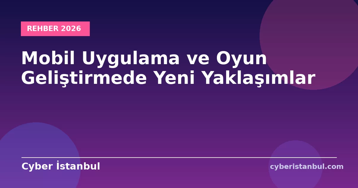 Mobil Uygulama ve Oyun Geliştirmede Yeni Yaklaşımlar