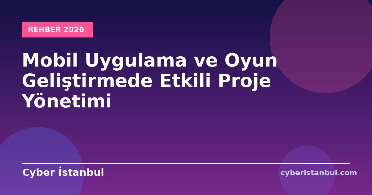 Mobil Uygulama ve Oyun Geliştirmede Etkili Proje Yönetimi