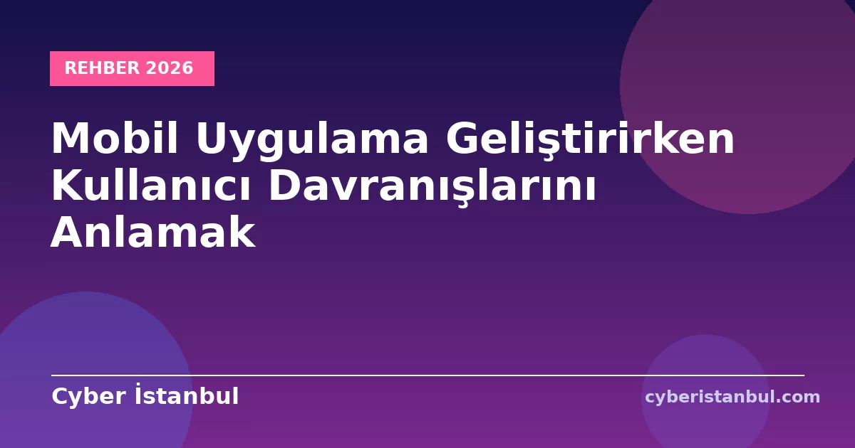 Mobil Uygulama Geliştirirken Kullanıcı Davranışlarını Anlamak