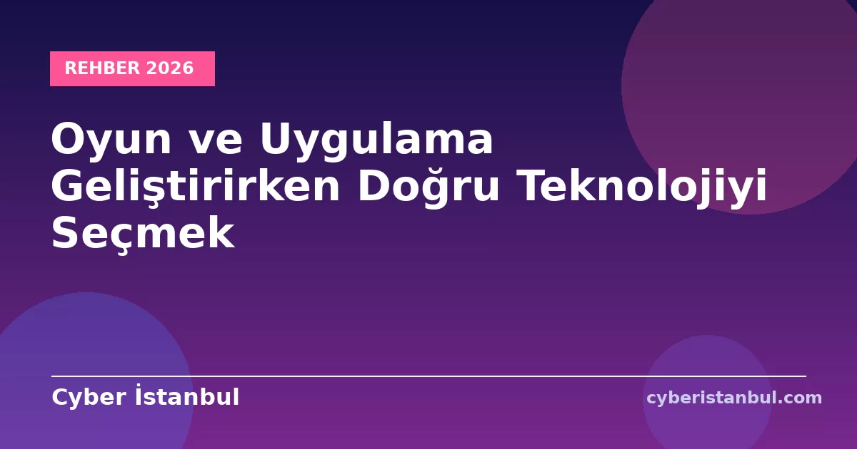 Oyun ve Uygulama Geliştirirken Doğru Teknolojiyi Seçmek