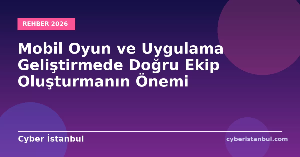 Mobil Oyun ve Uygulama Geliştirmede Doğru Ekip Oluşturmanın Önemi