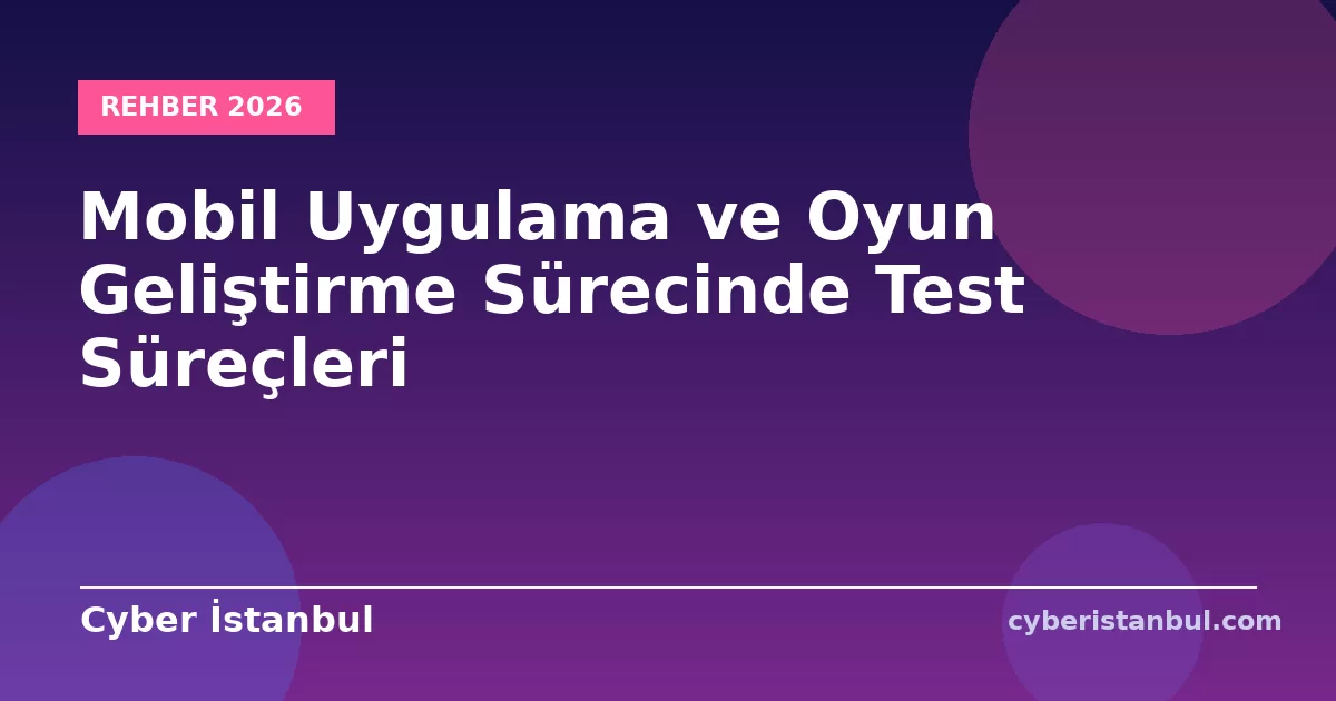 Mobil Uygulama ve Oyun Geliştirme Sürecinde Test Süreçleri