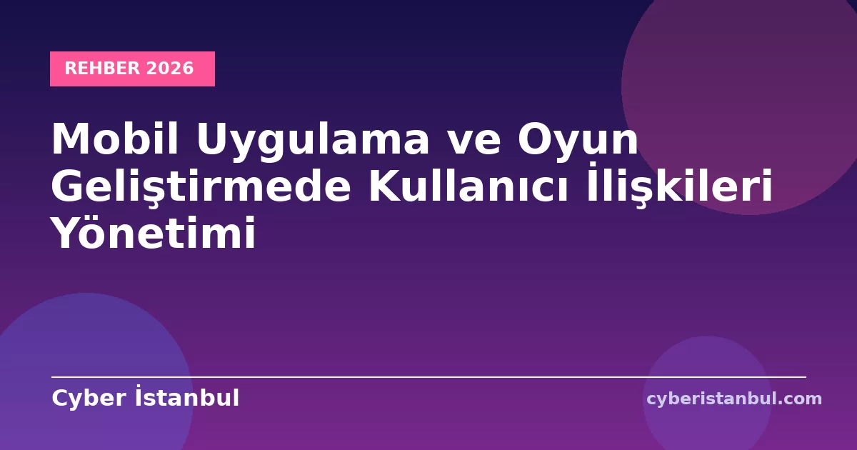 Mobil Uygulama ve Oyun Geliştirmede Kullanıcı İlişkileri Yönetimi
