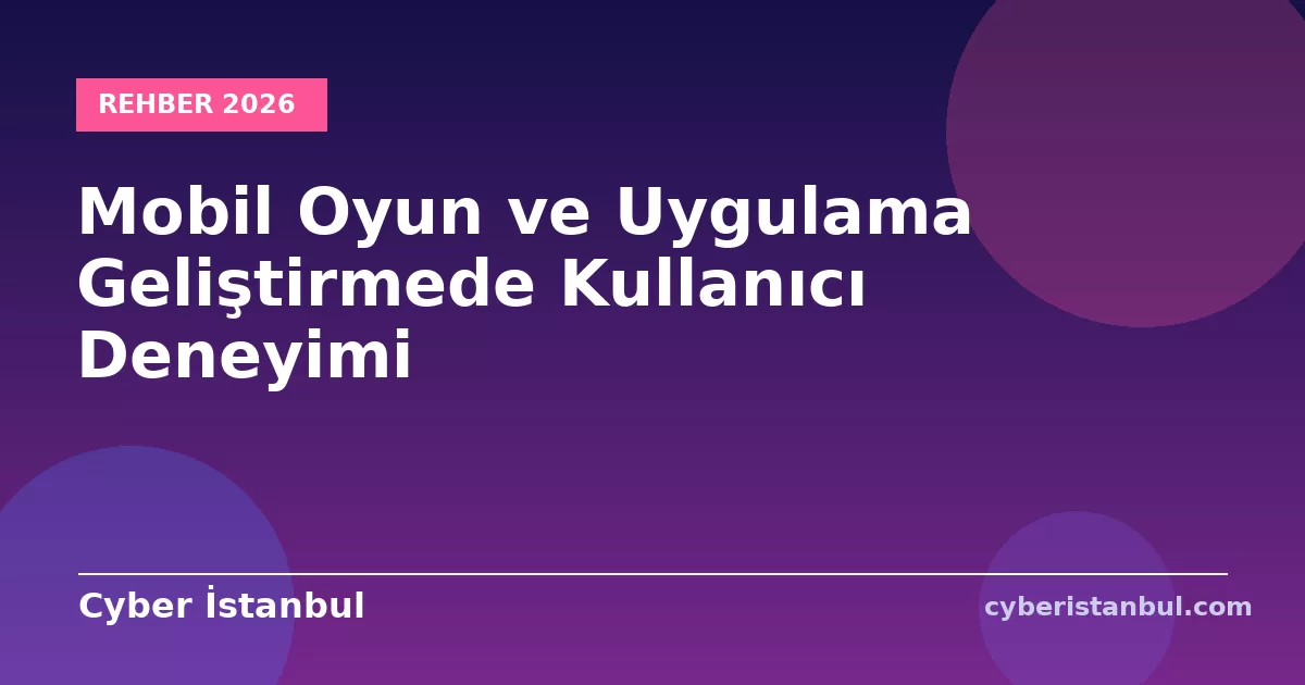 Mobil Oyun ve Uygulama Geliştirmede Kullanıcı Deneyimi