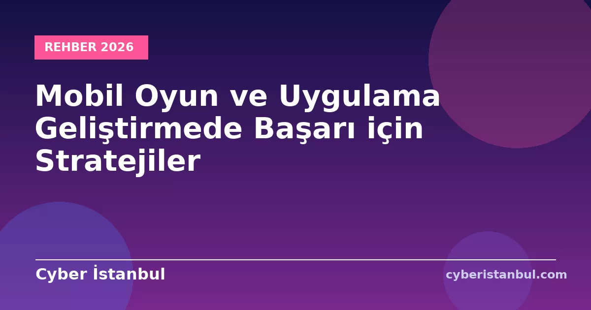 Mobil Oyun ve Uygulama Geliştirmede Başarı için Stratejiler