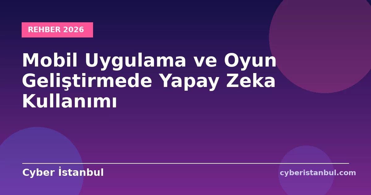Mobil Uygulama ve Oyun Geliştirmede Yapay Zeka Kullanımı