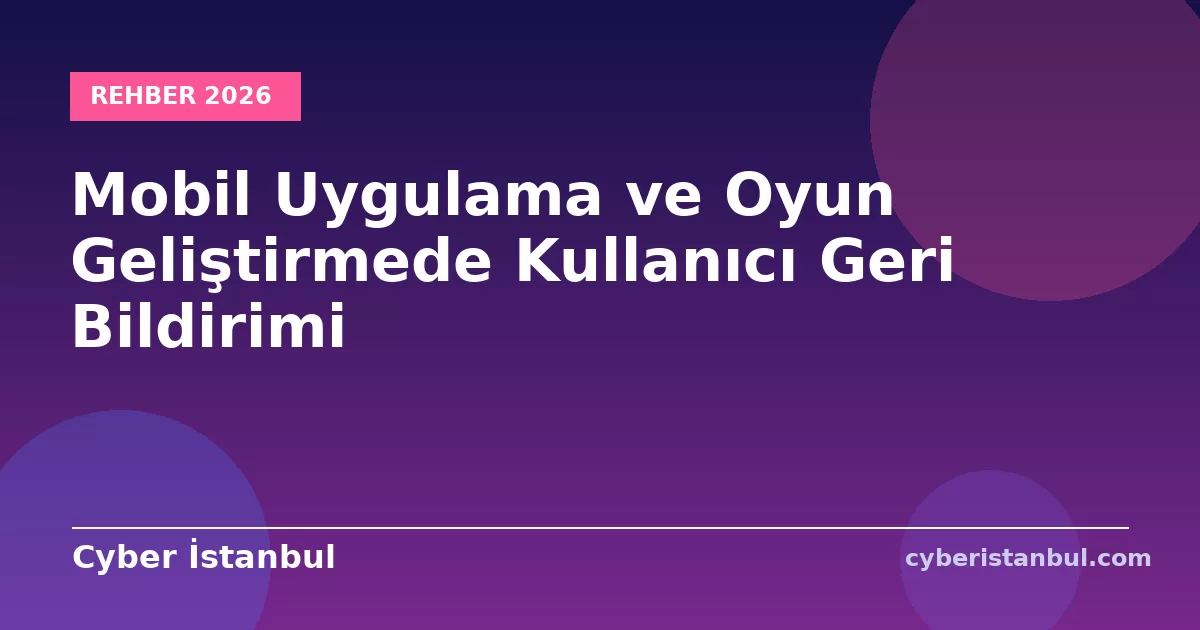 Mobil Uygulama ve Oyun Geliştirmede Kullanıcı Geri Bildirimi