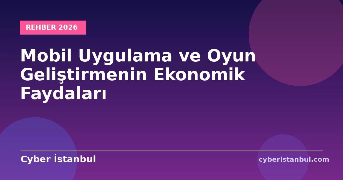 Mobil Uygulama ve Oyun Geliştirmenin Ekonomik Faydaları