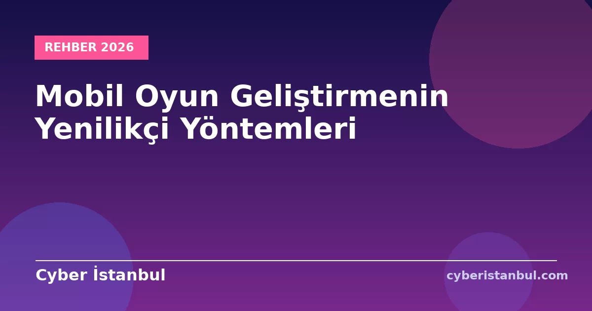 Mobil Oyun Geliştirmenin Yenilikçi Yöntemleri