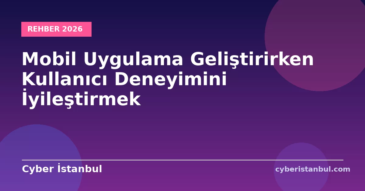 Mobil Uygulama Geliştirirken Kullanıcı Deneyimini İyileştirmek