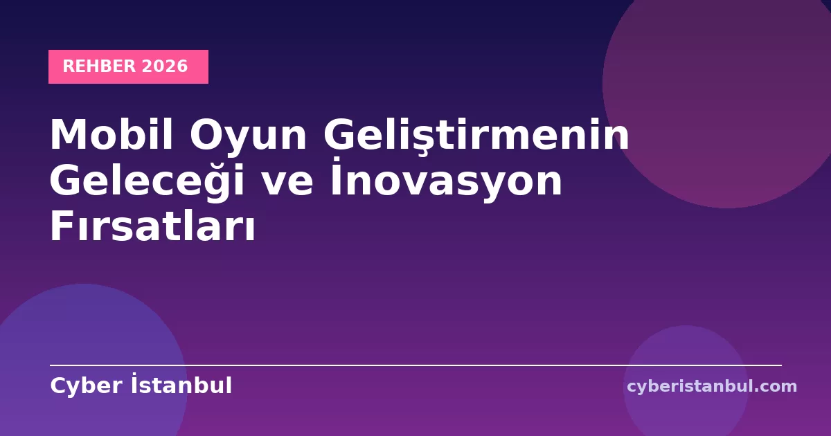 Mobil Oyun Geliştirmenin Geleceği ve İnovasyon Fırsatları
