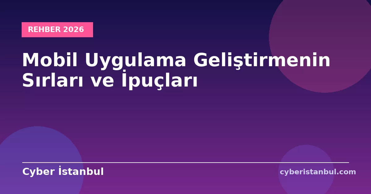 Mobil Uygulama Geliştirmenin Sırları ve İpuçları