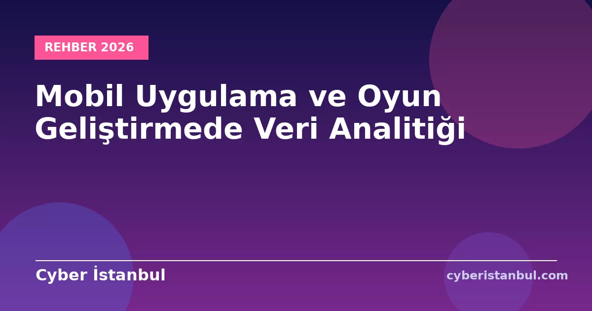 Mobil Uygulama ve Oyun Geliştirmede Veri Analitiği