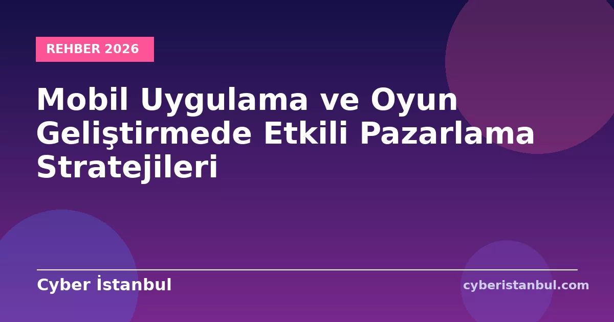 Mobil Uygulama ve Oyun Geliştirmede Etkili Pazarlama Stratejileri