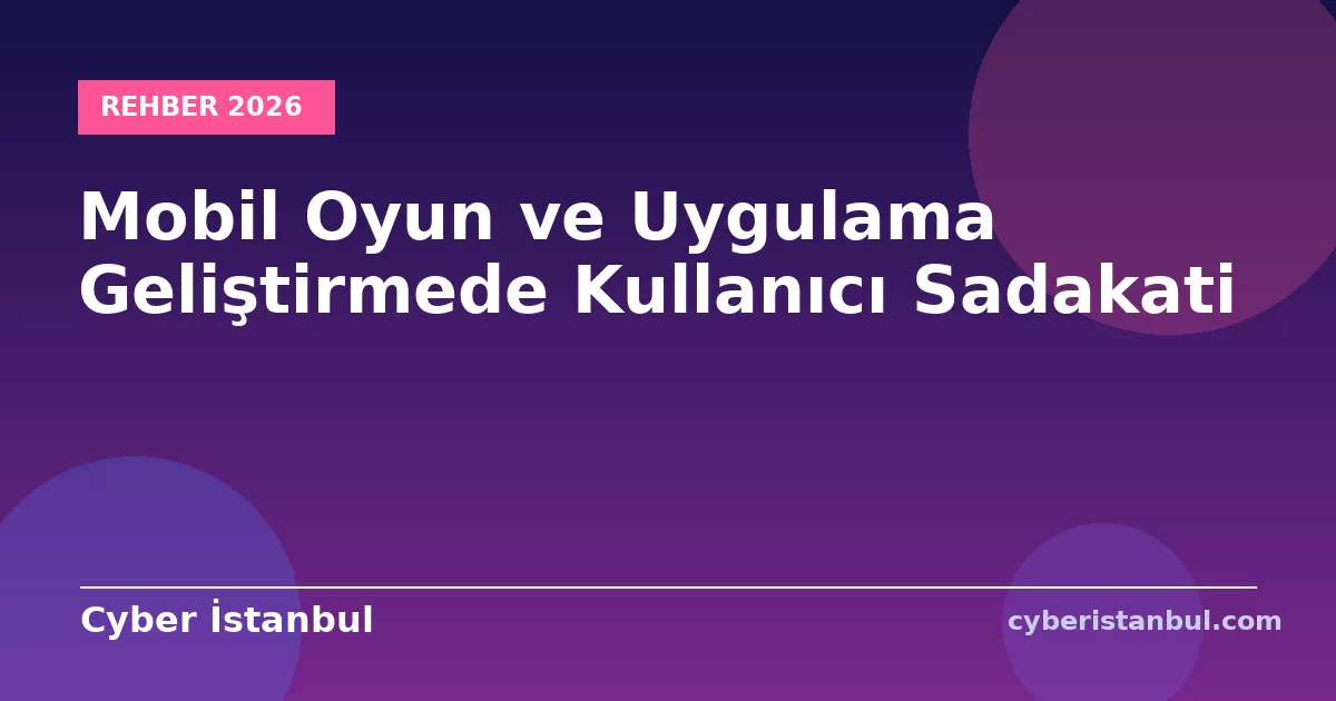 Mobil Oyun ve Uygulama Geliştirmede Kullanıcı Sadakati