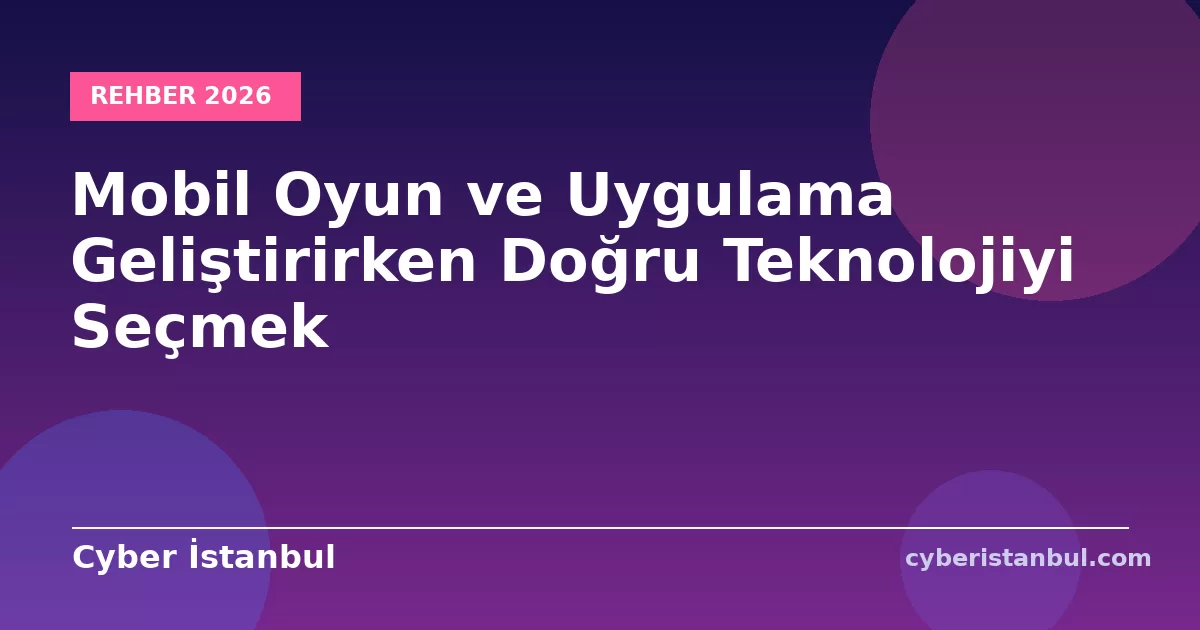 Mobil Oyun ve Uygulama Geliştirirken Doğru Teknolojiyi Seçmek