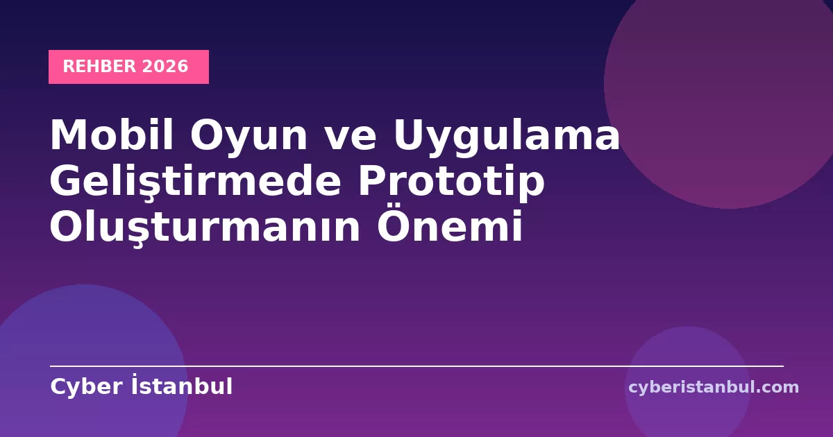 Mobil Oyun ve Uygulama Geliştirmede Prototip Oluşturmanın Önemi
