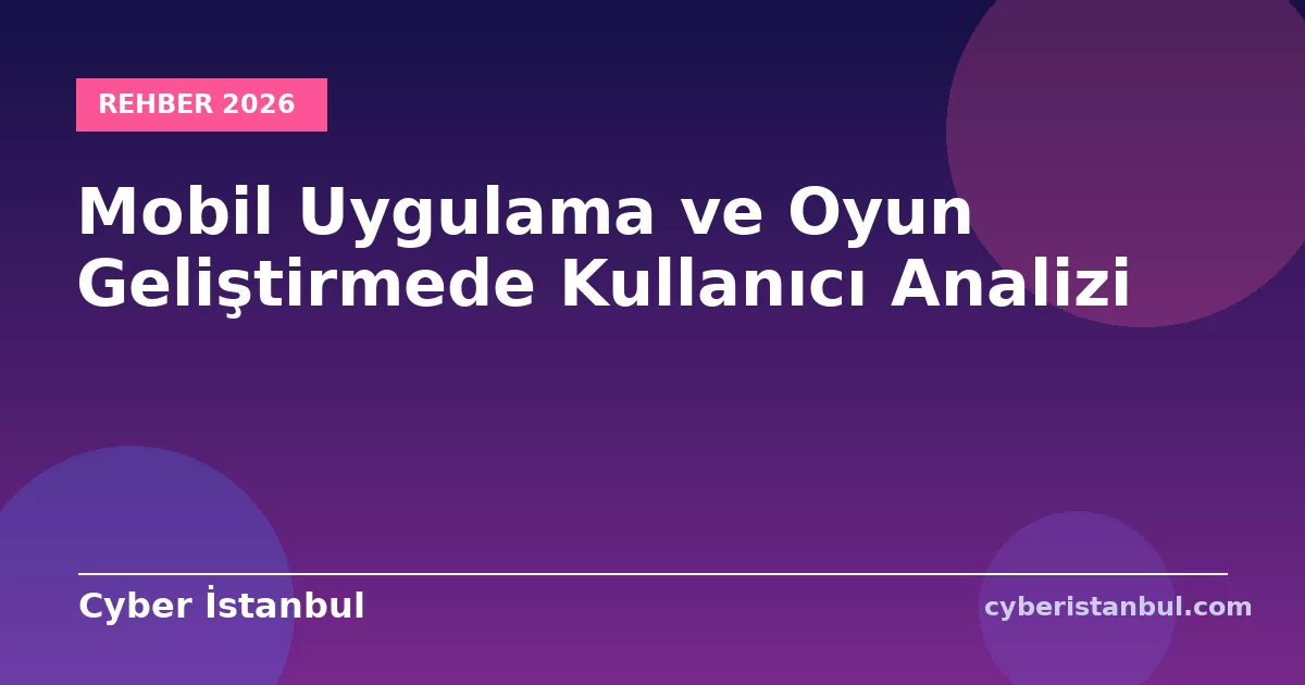Mobil Uygulama ve Oyun Geliştirmede Kullanıcı Analizi
