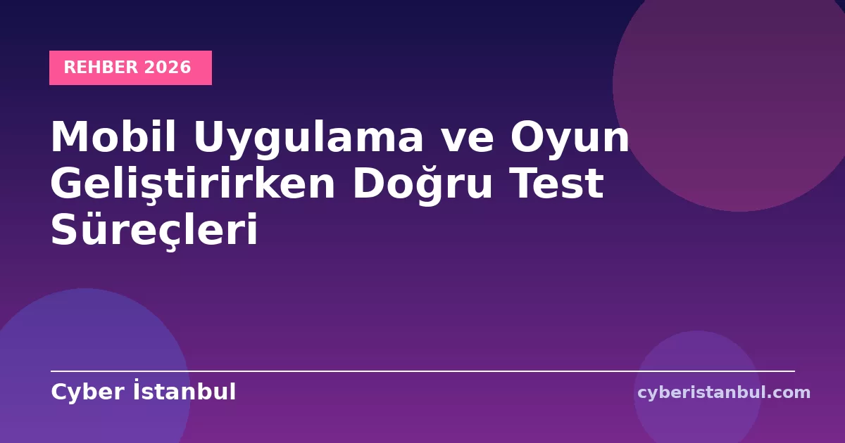 Mobil Uygulama ve Oyun Geliştirirken Doğru Test Süreçleri