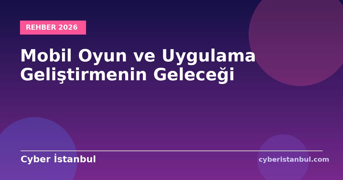 Mobil Oyun ve Uygulama Geliştirmenin Geleceği