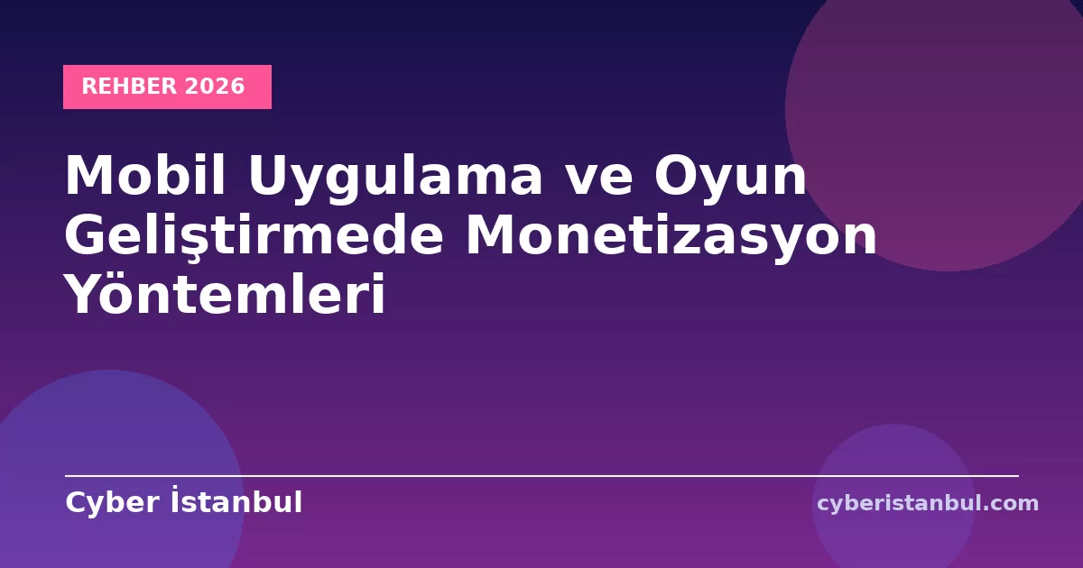 Mobil Uygulama ve Oyun Geliştirmede Monetizasyon Yöntemleri