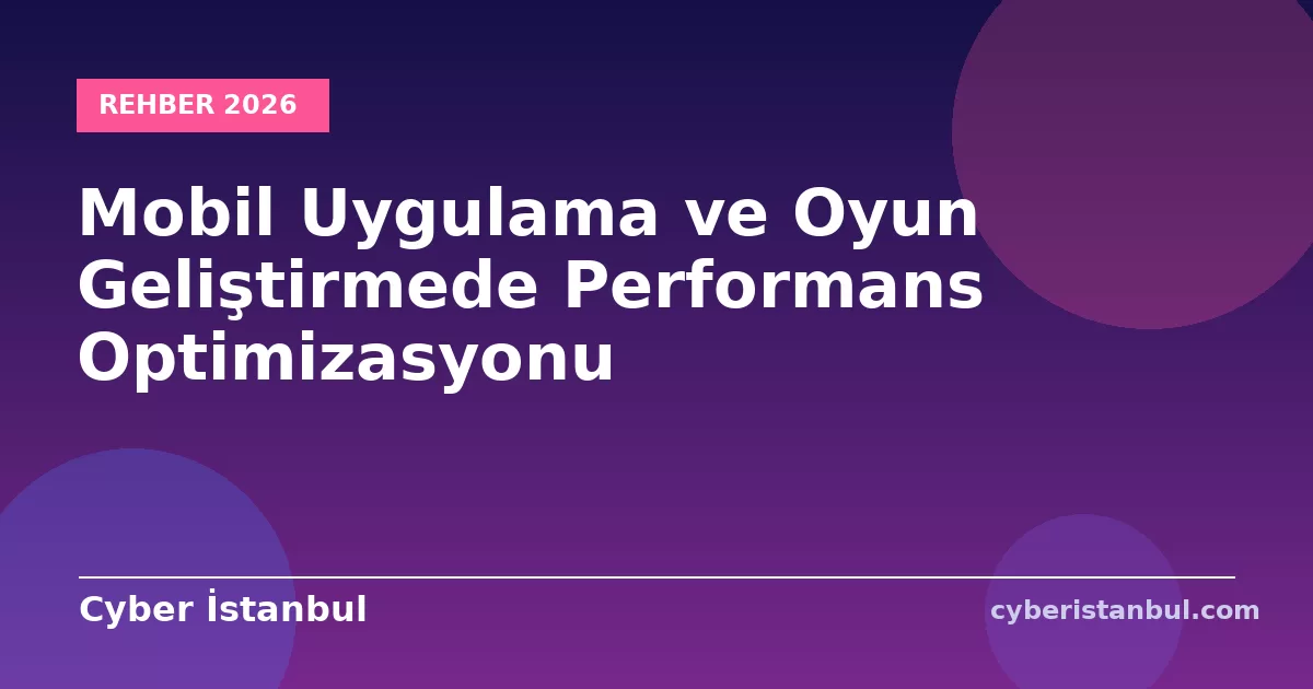 Mobil Uygulama ve Oyun Geliştirmede Performans Optimizasyonu