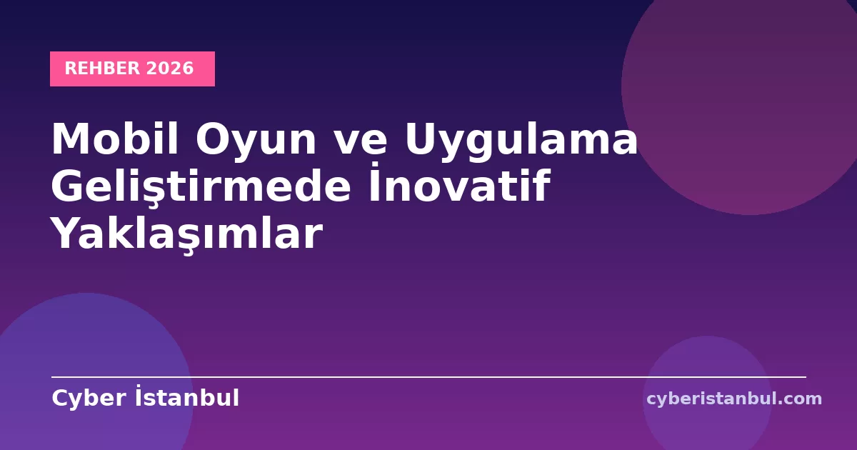 Mobil Oyun ve Uygulama Geliştirmede İnovatif Yaklaşımlar