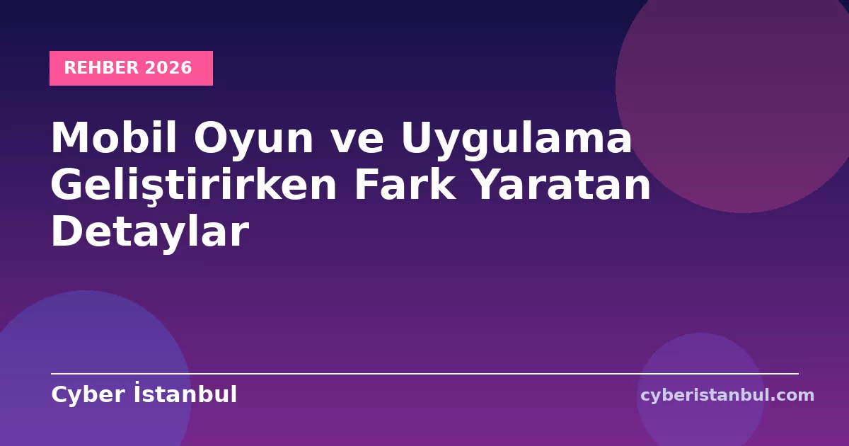 Mobil Oyun ve Uygulama Geliştirirken Fark Yaratan Detaylar