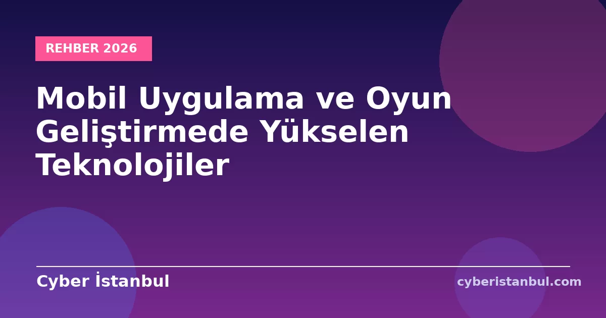 Mobil Uygulama ve Oyun Geliştirmede Yükselen Teknolojiler
